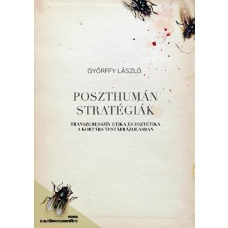   Poszthumán stratégiák - Transzgresszív etika és esztétika a kortárs testábrázolásban - Györffy László