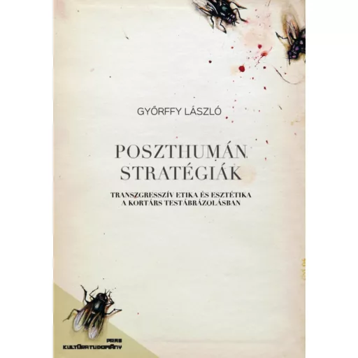 Poszthumán stratégiák - Transzgresszív etika és esztétika a kortárs testábrázolásban - Györffy László