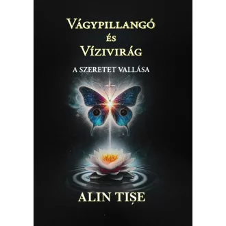   Vágypillangó és Vízivirág - A szeretet vallása - Alin Tise