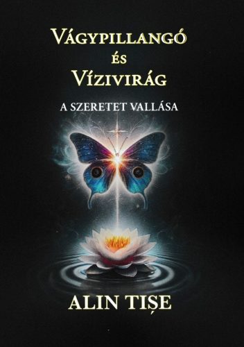 Vágypillangó és Vízivirág - A szeretet vallása - Alin Tise