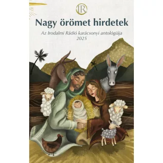   Nagy örömet hirdetek - Az Irodalmi Rádió alkotóközössége, Zsoldos Árpád és Adrienn szerk.