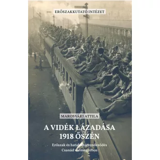   A vidék lázadása 1918 őszén - Erőszak és hatalomátrendeződés Csanád vármegyében - Marosvári Attila
