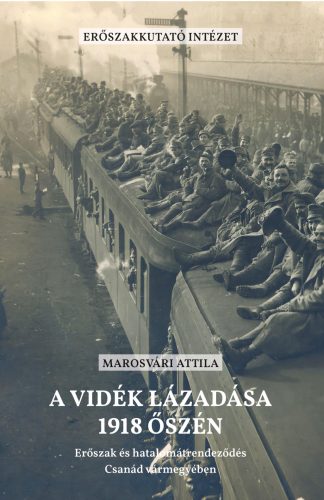 A vidék lázadása 1918 őszén - Erőszak és hatalomátrendeződés Csanád vármegyében - Marosvári Attila