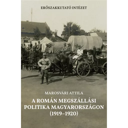 A román megszállási politika Magyarországon 1919-1920 - Marosvári Attila