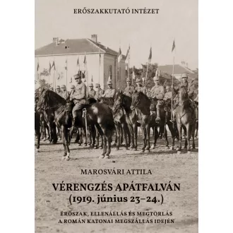   Vérengzés Apátfalván 1919. június 23-24. - Erőszak, ellenállás és megtorlás a román katonai megszállás idején - Marosvári Attila