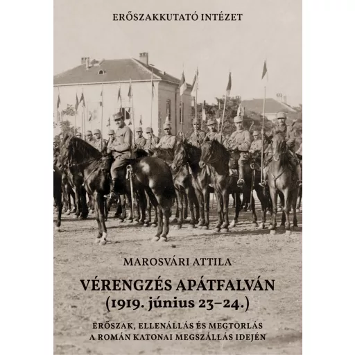 Vérengzés Apátfalván 1919. június 23-24. - Erőszak, ellenállás és megtorlás a román katonai megszállás idején - Marosvári Attila