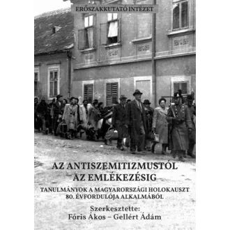   Az antiszemitizmustól az emlékezésig - Tanulmányok a magyarországi holokauszt 80. évfordulója alkalmából
