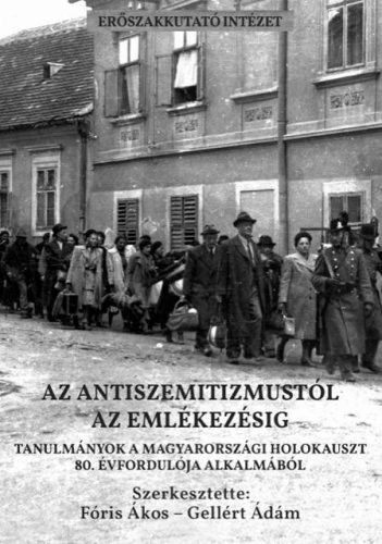 Az antiszemitizmustól az emlékezésig - Tanulmányok a magyarországi holokauszt 80. évfordulója alkalmából