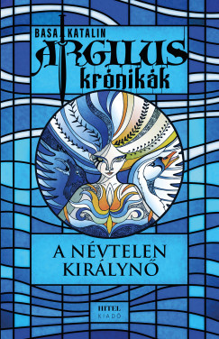 Argilus krónikák 1. - A névtelen királynő - Basa Katalin