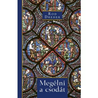 Megélni a csodát - Rod Dreher