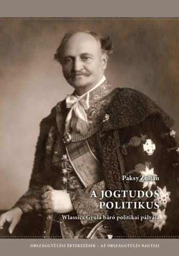 A jogtudós politikus - Wlassics Gyula báró politikai pályája - Dr. Paksy Zoltán