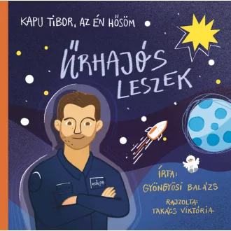   Űrhajós leszek - Kapu Tibor, az én hősöm - Gyöngyösi Balázs
