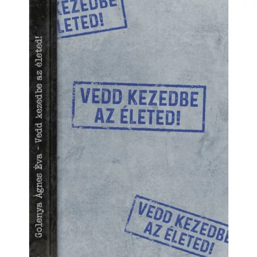 Vedd kezedbe az életed! - Golenya Ágnes Éva