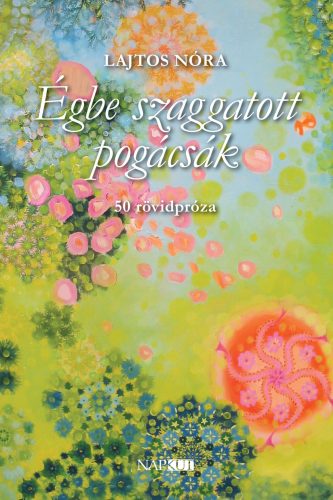 Égbe szaggatott pogácsák - 50 rövipróza - Lajtos Nóra