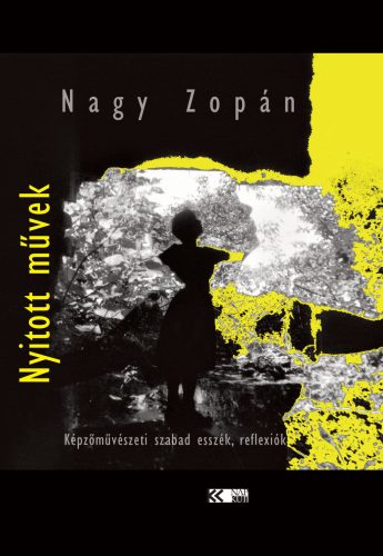 Nyitott művek - Képzőművészeti szabad esszék, reflexiók - Nagy Zopán