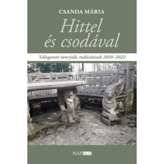   Hittel és csodával - Válogatott interjúk, tudósítások 2010-2022 - Csanda Mária