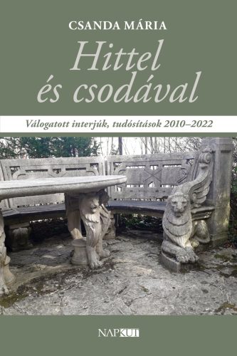 Hittel és csodával - Válogatott interjúk, tudósítások 2010-2022 - Csanda Mária