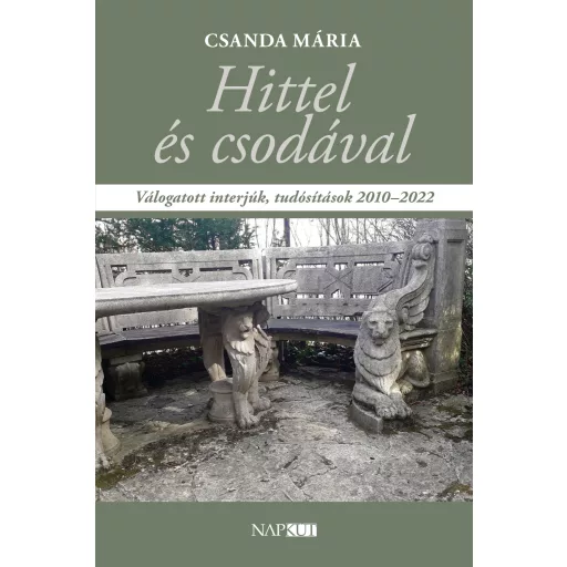 Hittel és csodával - Válogatott interjúk, tudósítások 2010-2022 - Csanda Mária
