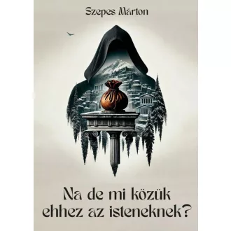 Na de mi közük ehhez az isteneknek? - Szepes Márton
