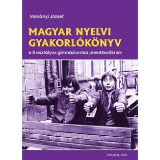   Magyar nyelvi gyakorlókönyv a 8 osztályos gimnáziumba jelentkezőknek - Varsányi József