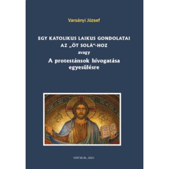   Egy katolikus laikus gondolatai az öt solá-hoz - Varsányi József
