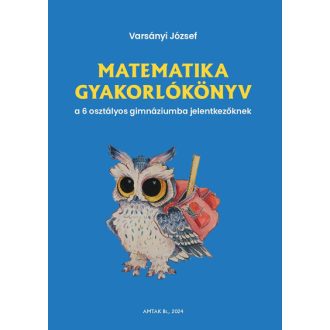   Matematika gyakorlókönyv a 6 osztályos gimnáziumba felvételizőknek - Varsányi József