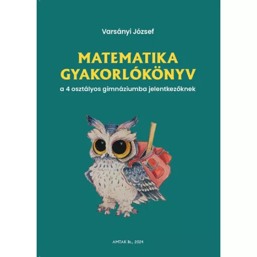 Matematika gyakorlókönyv a 4 osztályos gimnáziumba felvételizőknek - Varsányi József
