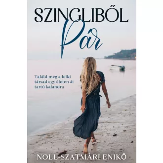   Szingliből pár - Találd meg a lelki társad egy életen át tartó kalandra - Noll-Szatmári Enikő