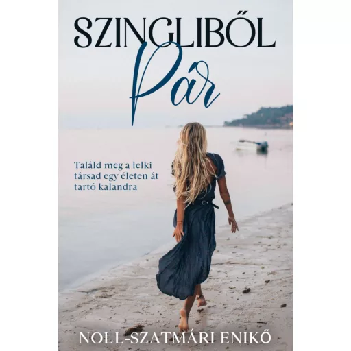 Szingliből pár - Találd meg a lelki társad egy életen át tartó kalandra - Noll-Szatmári Enikő