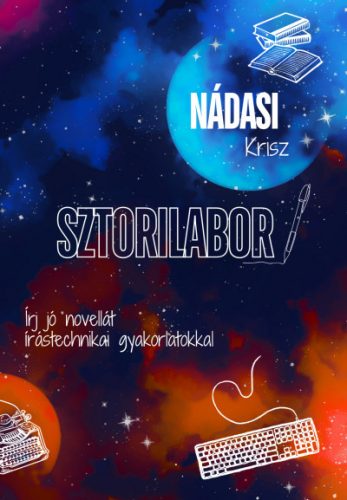 Sztorilabor - Írj jó novellát írástechnikai gyakorlatokkal - Nádasi Krisz