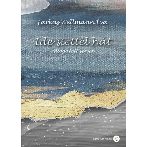 Ide siettél hát - Válogatott versek - Farkas Wellmann Éva