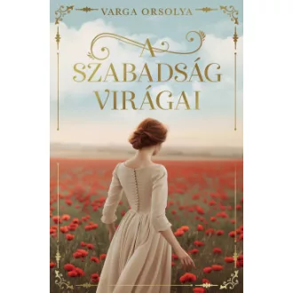 A szabadság virágai - Varga Orsolya