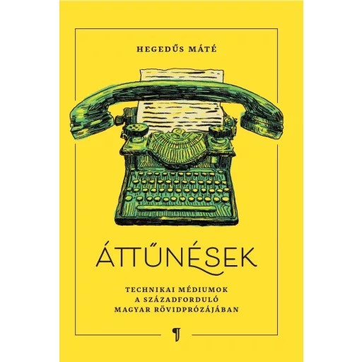 Áttűnések - Technikai médiumok a századforduló rövidprózájában - Hegedűs Máté