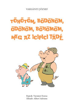 Töhötöm, Bödönöm, Ödönöm, Böhömöm, meg az icipici Tádé - (Második, javított és hanganyaggal bővített kiadás) - Varsányi József