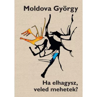 Ha elhagysz, veled mehetek? (Új kiadás) - Moldova György
