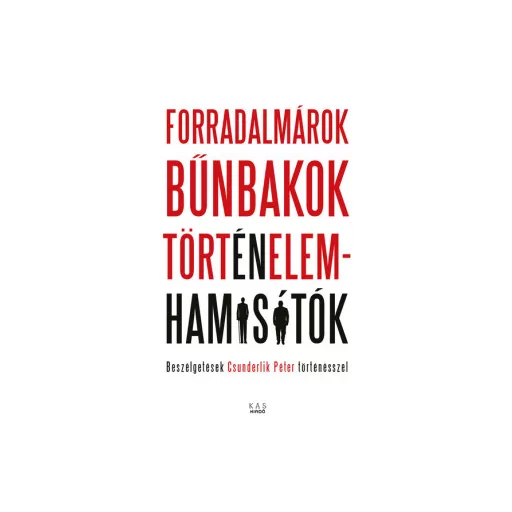 Forradalmárok, bűnbakok, történelemhamisítók