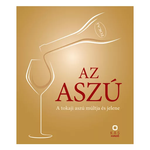 Az aszú - A tokaji aszú múltja és jelene