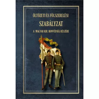   Öltözeti és fölszerelési szabályzat a Magyar Királyi Honvédség részére 1876