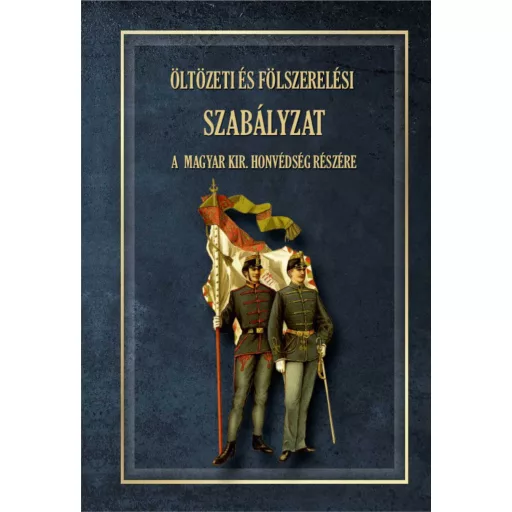 Öltözeti és fölszerelési szabályzat a Magyar Királyi Honvédség részére 1876