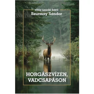   Horgászvízen, vadcsapáson - vitéz uzsoki báró Szurmay Sándor