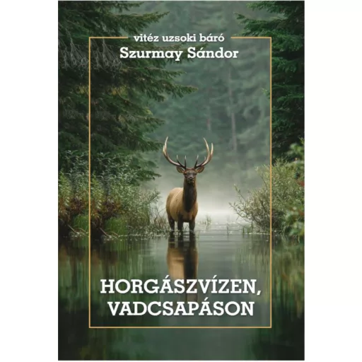 Horgászvízen, vadcsapáson - vitéz uzsoki báró Szurmay Sándor