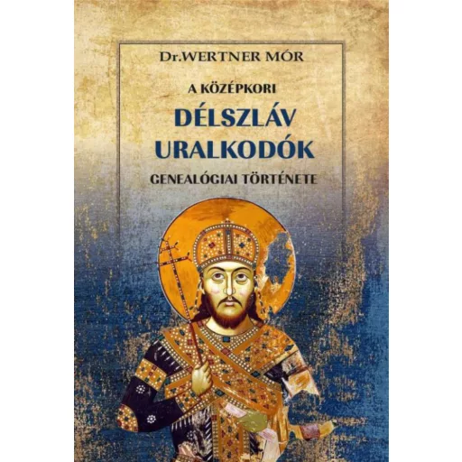 A középkori délszláv uralkodók genealógiai története - Dr. Wertner Mór
