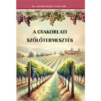 A gyakorlati szőlőtermesztés - Dr. Kosinszky Viktor