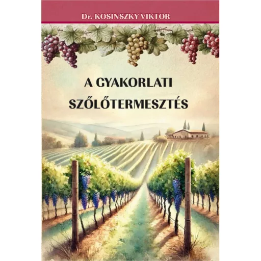 A gyakorlati szőlőtermesztés - Dr. Kosinszky Viktor
