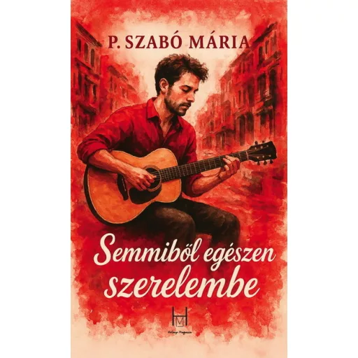 Semmiből egészen szerelembe - P. Szabó Mária
