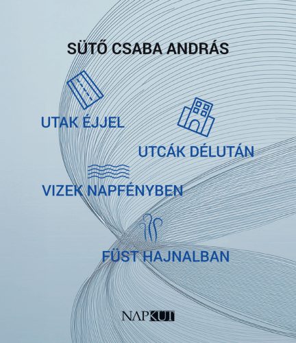 Utak éjjel, utcák délután, vizek napfényben, füst hajnalban - Sütő Csaba András