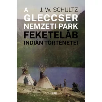   A Gleccser Nemzeti Park feketeláb indián történetei - J. W. Schultz
