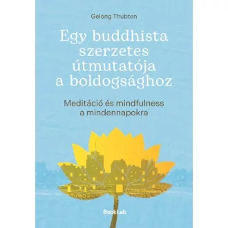   Egy buddhista szerzetes útmutatója a boldogsághoz - Gelong Thubten