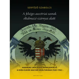   A felséges ausztriai sasnak oltalmazó szárnyai alatt - Serfőző Szabolcs