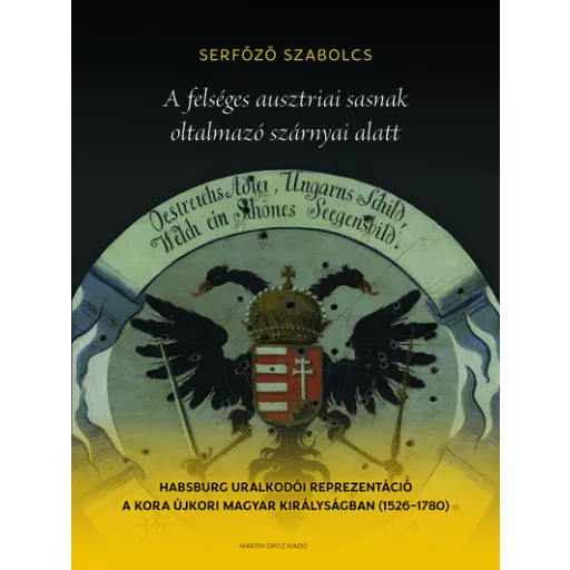 A felséges ausztriai sasnak oltalmazó szárnyai alatt - Serfőző Szabolcs